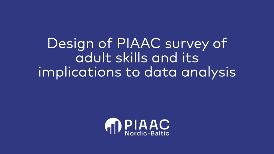 Design of PIAAC survey of adult skills and its implications to data analysis Design of PIAAC survey of adult skills and its implications to data analysis